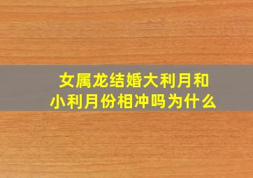 女属龙结婚大利月和小利月份相冲吗为什么