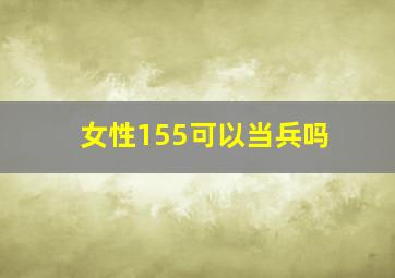 女性155可以当兵吗