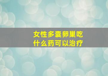 女性多囊卵巢吃什么药可以治疗