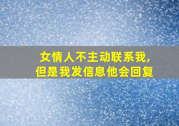 女情人不主动联系我,但是我发信息他会回复