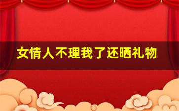 女情人不理我了还晒礼物