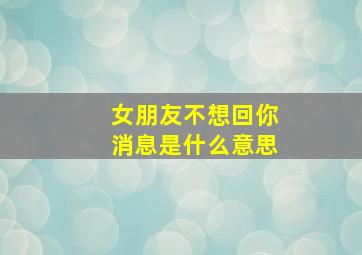 女朋友不想回你消息是什么意思