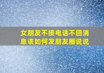 女朋友不接电话不回消息该如何发朋友圈说说