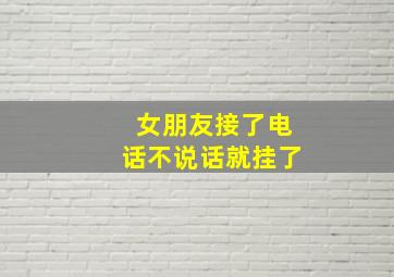 女朋友接了电话不说话就挂了