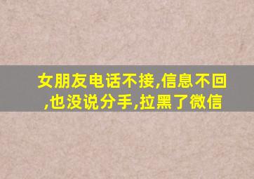 女朋友电话不接,信息不回,也没说分手,拉黑了微信