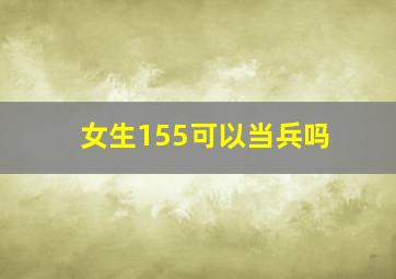 女生155可以当兵吗