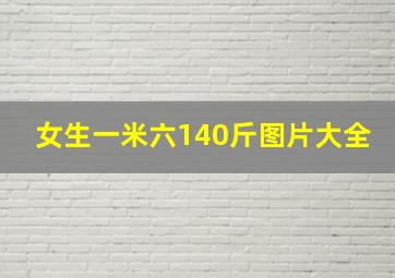 女生一米六140斤图片大全