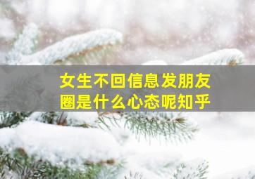 女生不回信息发朋友圈是什么心态呢知乎