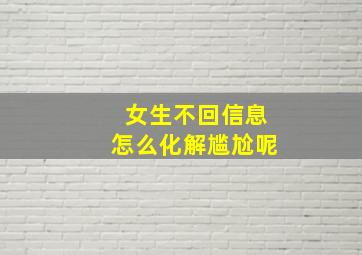 女生不回信息怎么化解尴尬呢