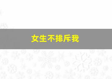 女生不排斥我