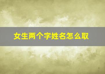 女生两个字姓名怎么取