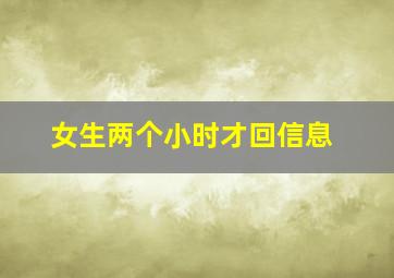 女生两个小时才回信息