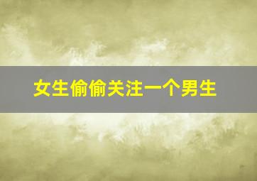 女生偷偷关注一个男生