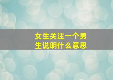 女生关注一个男生说明什么意思