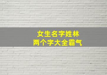 女生名字姓林两个字大全霸气