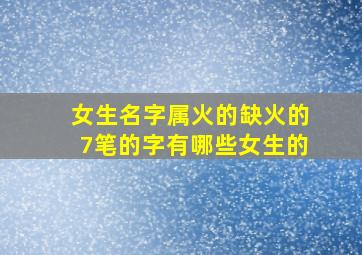 女生名字属火的缺火的7笔的字有哪些女生的