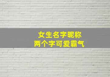 女生名字昵称两个字可爱霸气