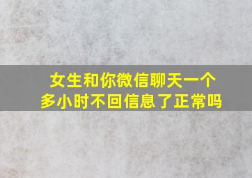 女生和你微信聊天一个多小时不回信息了正常吗