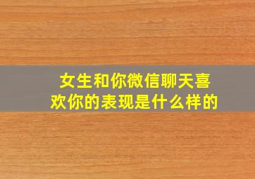 女生和你微信聊天喜欢你的表现是什么样的