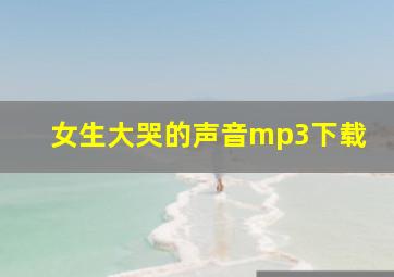 女生大哭的声音mp3下载