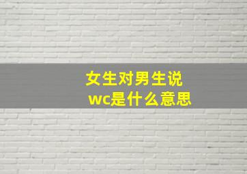 女生对男生说wc是什么意思