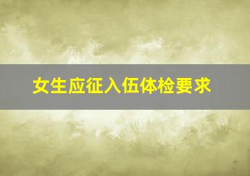 女生应征入伍体检要求