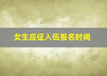 女生应征入伍报名时间