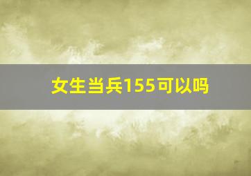 女生当兵155可以吗