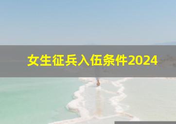 女生征兵入伍条件2024