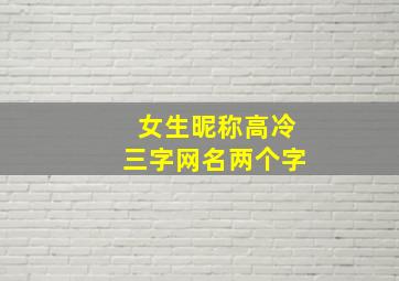 女生昵称高冷三字网名两个字