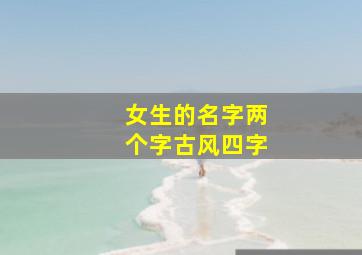 女生的名字两个字古风四字