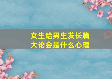 女生给男生发长篇大论会是什么心理