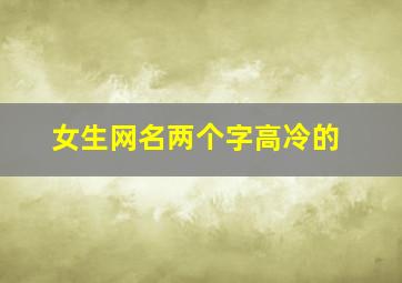 女生网名两个字高冷的