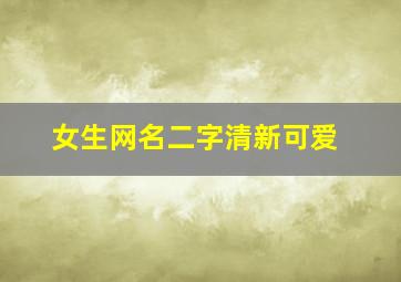 女生网名二字清新可爱