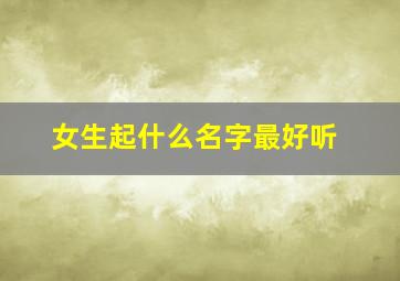 女生起什么名字最好听