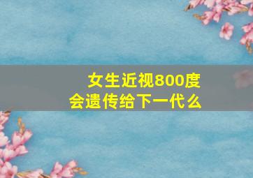 女生近视800度会遗传给下一代么