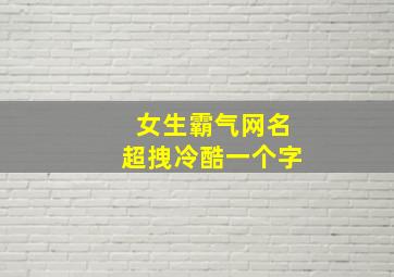 女生霸气网名超拽冷酷一个字