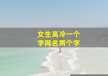 女生高冷一个字网名两个字