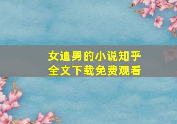 女追男的小说知乎全文下载免费观看