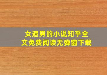 女追男的小说知乎全文免费阅读无弹窗下载