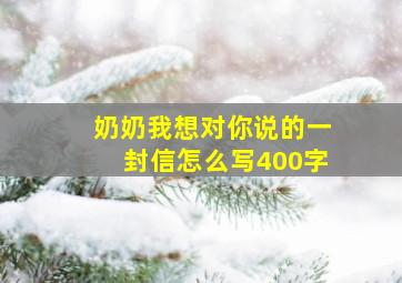 奶奶我想对你说的一封信怎么写400字