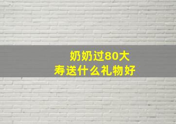 奶奶过80大寿送什么礼物好