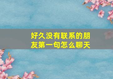 好久没有联系的朋友第一句怎么聊天