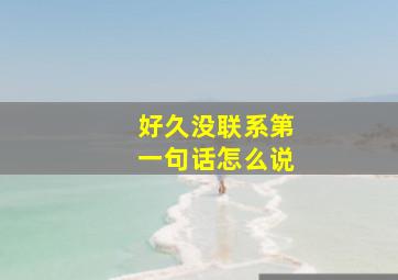 好久没联系第一句话怎么说