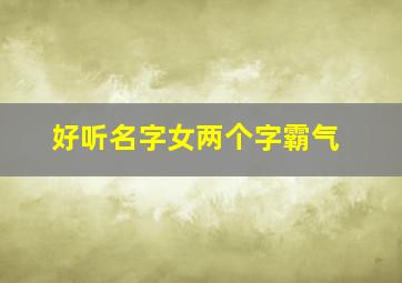 好听名字女两个字霸气