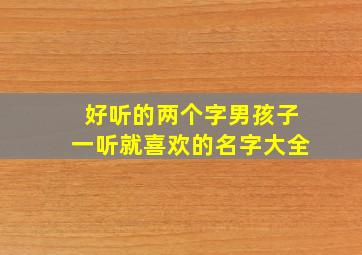 好听的两个字男孩子一听就喜欢的名字大全