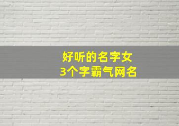 好听的名字女3个字霸气网名