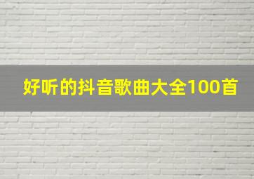 好听的抖音歌曲大全100首