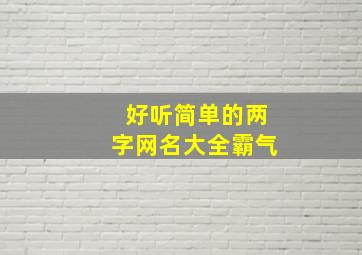 好听简单的两字网名大全霸气