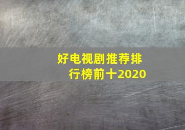 好电视剧推荐排行榜前十2020